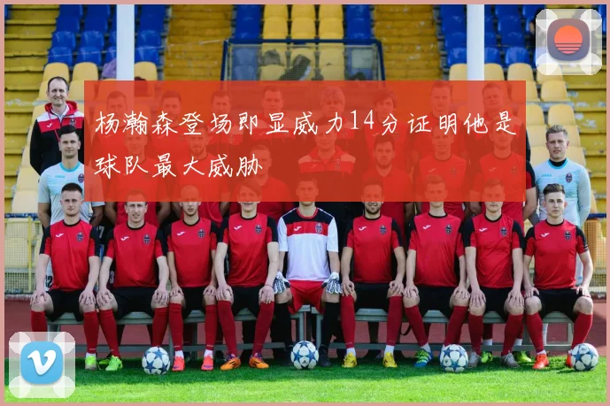 杨瀚森登场即显威力14分证明他是球队最大威胁