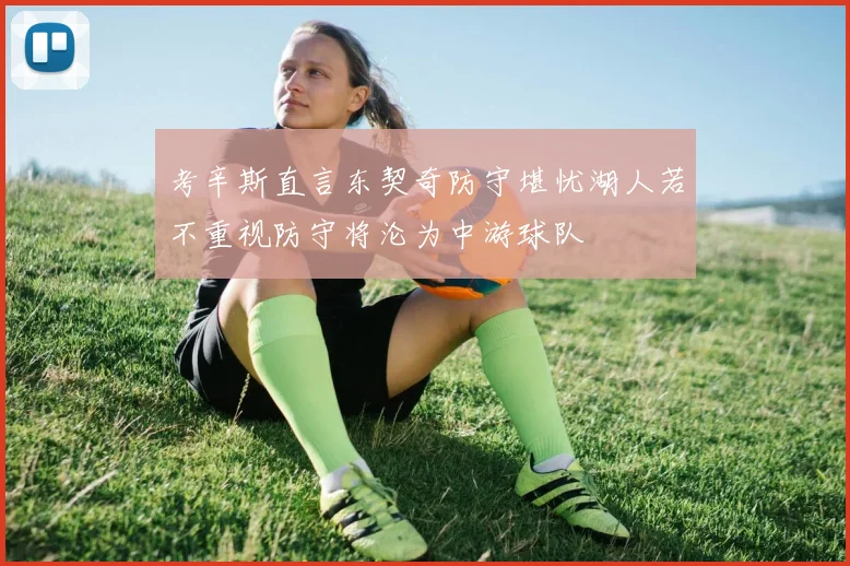 考辛斯直言东契奇防守堪忧湖人若不重视防守将沦为中游球队