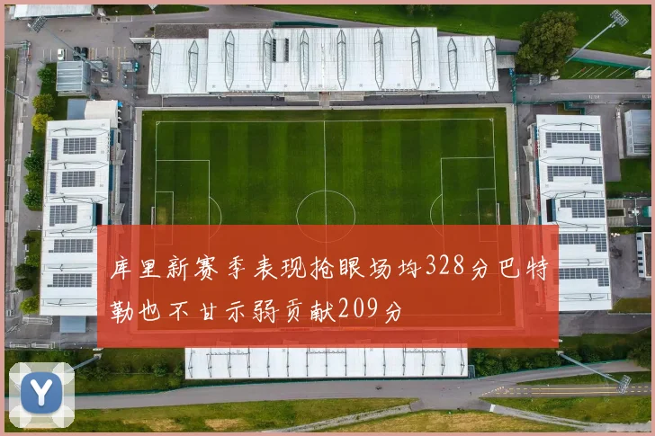 库里新赛季表现抢眼场均328分巴特勒也不甘示弱贡献209分
