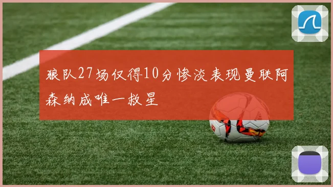 狼队27场仅得10分惨淡表现曼联阿森纳成唯一救星