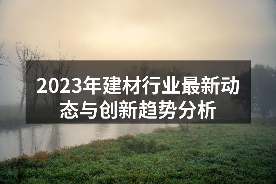 2023年建材行业最新动态与创新趋势分析